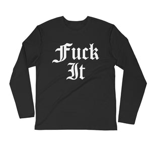 Fuck It-Long Sleeve Fitted Crew